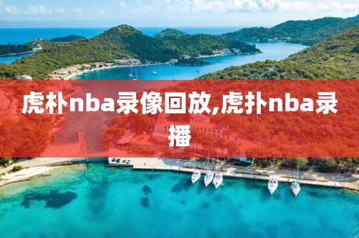 虎朴nba录像回放,虎扑nba录播