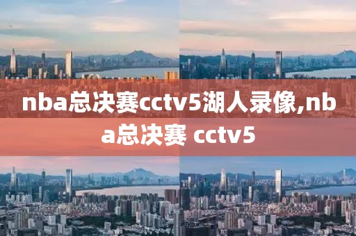 nba总决赛cctv5湖人录像,nba总决赛 cctv5