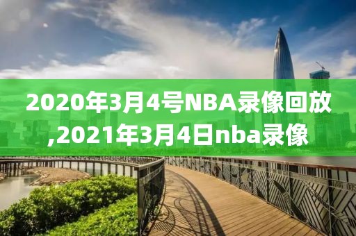 2020年3月4号NBA录像回放,2021年3月4日nba录像
