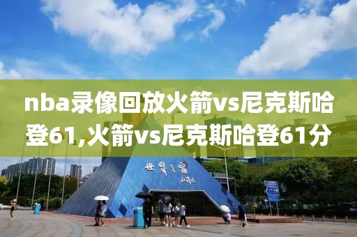 nba录像回放火箭vs尼克斯哈登61,火箭vs尼克斯哈登61分