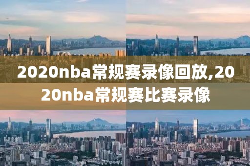 2020nba常规赛录像回放,2020nba常规赛比赛录像