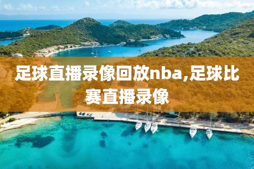 足球直播录像回放nba,足球比赛直播录像