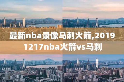 最新nba录像马刺火箭,20191217nba火箭vs马刺
