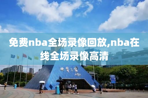 免费nba全场录像回放,nba在线全场录像高清