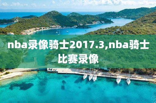 nba录像骑士2017.3,nba骑士比赛录像