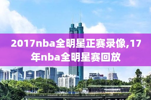 2017nba全明星正赛录像,17年nba全明星赛回放