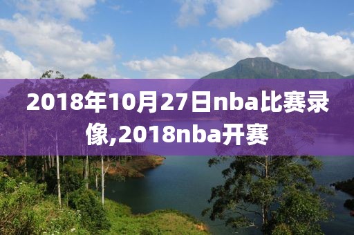 2018年10月27日nba比赛录像,2018nba开赛