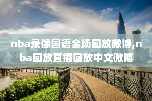 nba录像国语全场回放微博,nba回放直播回放中文微博