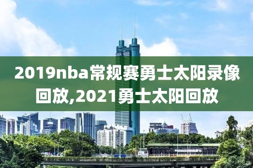 2019nba常规赛勇士太阳录像回放,2021勇士太阳回放