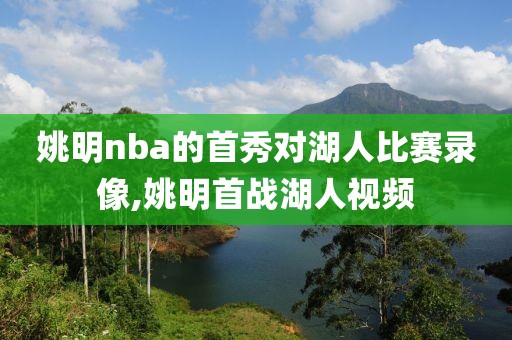姚明nba的首秀对湖人比赛录像,姚明首战湖人视频