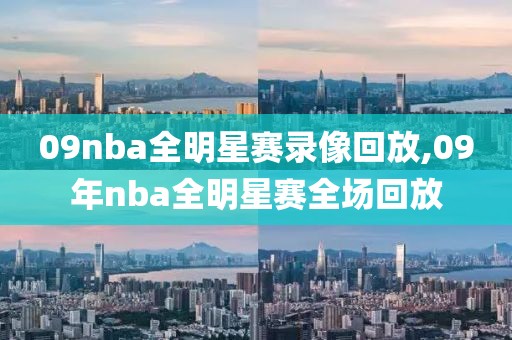 09nba全明星赛录像回放,09年nba全明星赛全场回放