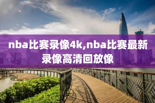 nba比赛录像4k,nba比赛最新录像高清回放像