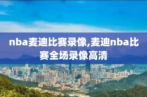 nba麦迪比赛录像,麦迪nba比赛全场录像高清