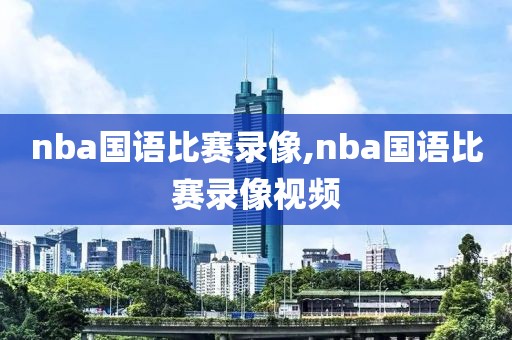 nba国语比赛录像,nba国语比赛录像视频