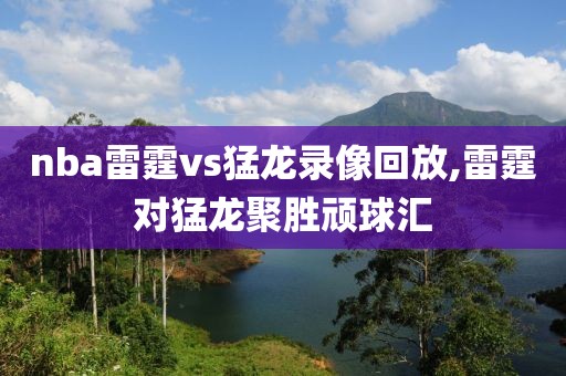 nba雷霆vs猛龙录像回放,雷霆对猛龙聚胜顽球汇