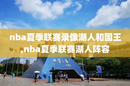 nba夏季联赛录像湖人和国王,nba夏季联赛湖人阵容