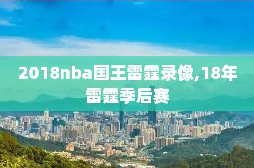 2018nba国王雷霆录像,18年雷霆季后赛