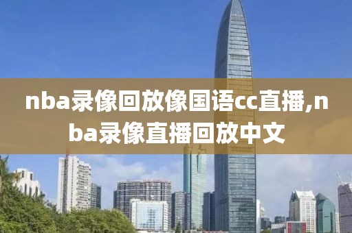 nba录像回放像国语cc直播,nba录像直播回放中文
