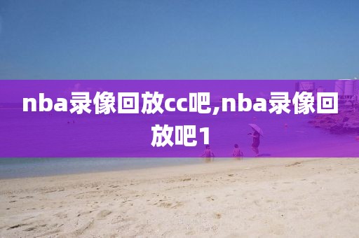 nba录像回放cc吧,nba录像回放吧1