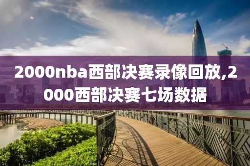 2000nba西部决赛录像回放,2000西部决赛七场数据