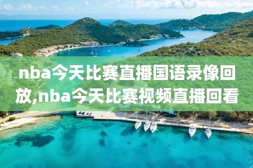 nba今天比赛直播国语录像回放,nba今天比赛视频直播回看