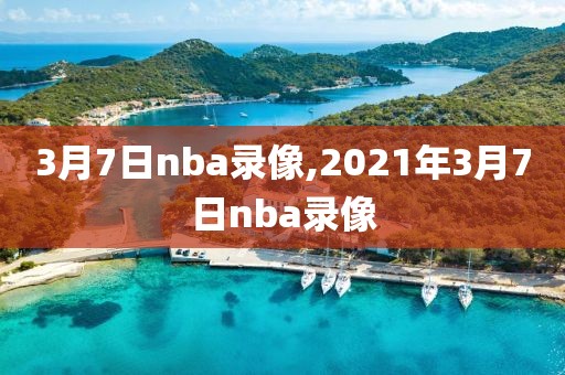 3月7日nba录像,2021年3月7日nba录像