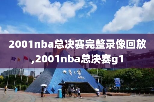 2001nba总决赛完整录像回放,2001nba总决赛g1