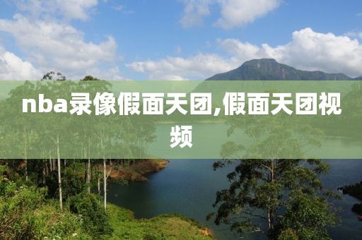 nba录像假面天团,假面天团视频