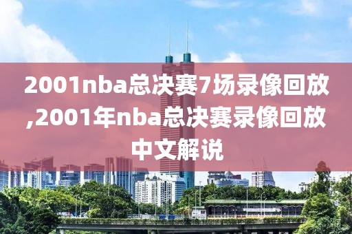2001nba总决赛7场录像回放,2001年nba总决赛录像回放中文解说