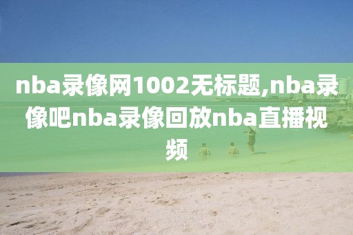 nba录像网1002无标题,nba录像吧nba录像回放nba直播视频