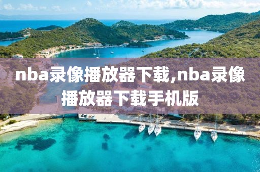 nba录像播放器下载,nba录像播放器下载手机版