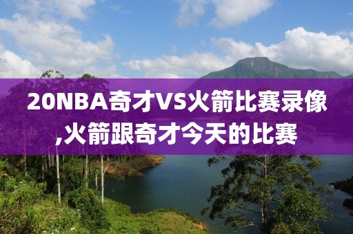 20NBA奇才VS火箭比赛录像,火箭跟奇才今天的比赛
