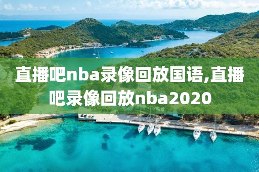 直播吧nba录像回放国语,直播吧录像回放nba2020