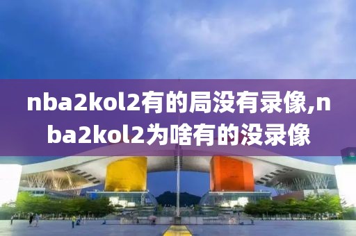 nba2kol2有的局没有录像,nba2kol2为啥有的没录像