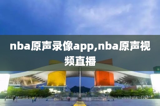 nba原声录像app,nba原声视频直播