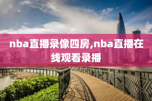 nba直播录像四房,nba直播在线观看录播