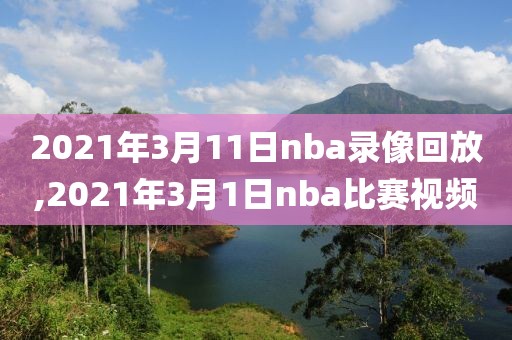 2021年3月11日nba录像回放,2021年3月1日nba比赛视频
