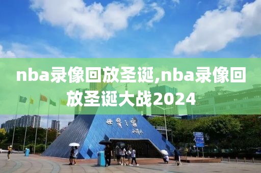 nba录像回放圣诞,nba录像回放圣诞大战2024