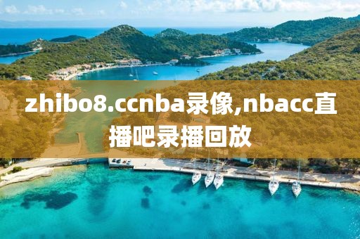 zhibo8.ccnba录像,nbacc直播吧录播回放