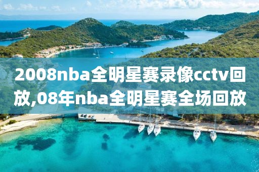 2008nba全明星赛录像cctv回放,08年nba全明星赛全场回放