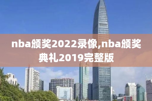 nba颁奖2022录像,nba颁奖典礼2019完整版