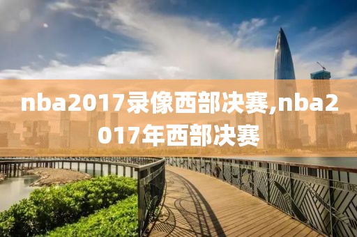 nba2017录像西部决赛,nba2017年西部决赛