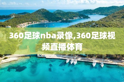 360足球nba录像,360足球视频直播体育