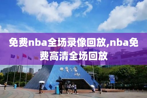 免费nba全场录像回放,nba免费高清全场回放