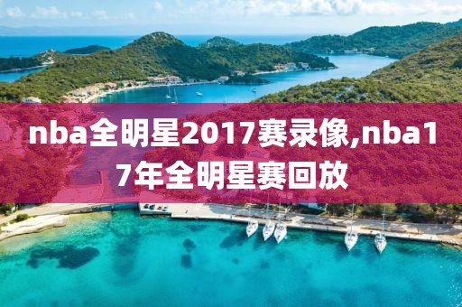 nba全明星2017赛录像,nba17年全明星赛回放