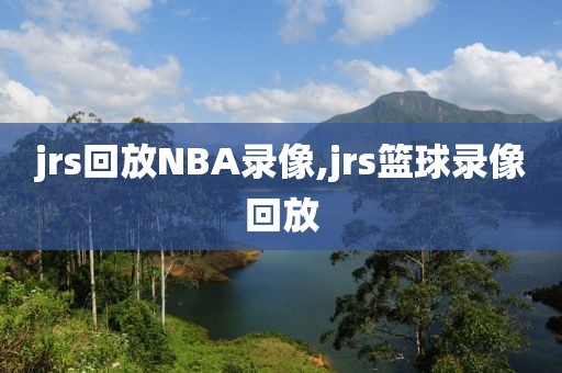jrs回放NBA录像,jrs篮球录像回放