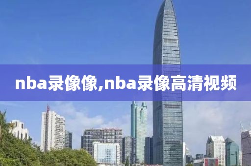 nba录像像,nba录像高清视频