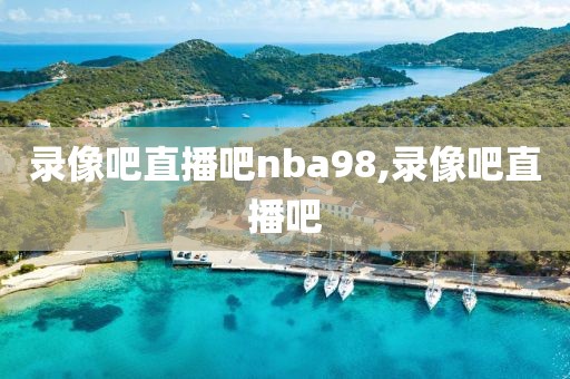 录像吧直播吧nba98,录像吧直播吧