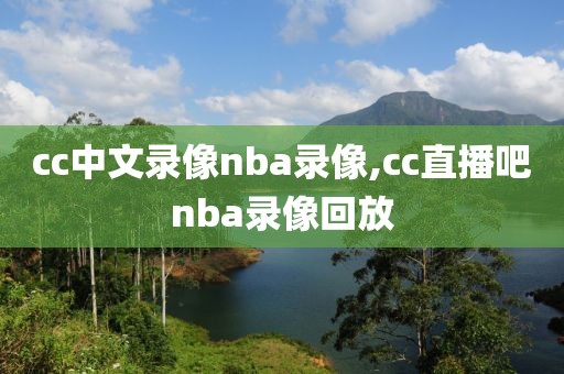 cc中文录像nba录像,cc直播吧nba录像回放