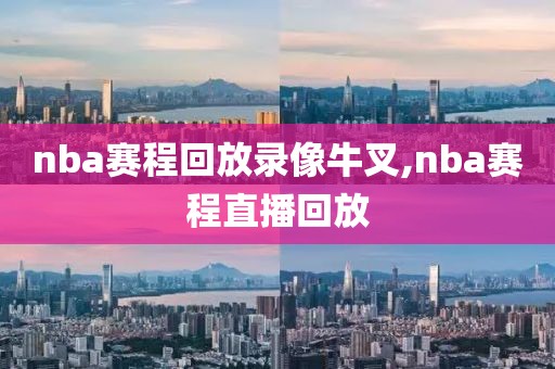 nba赛程回放录像牛叉,nba赛程直播回放